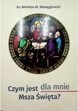 Czym jest dla mnie Msza Święta