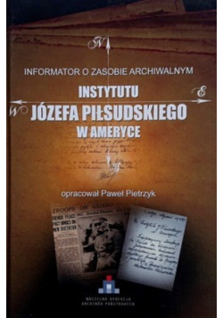 Informator o zasobie archiwalnym instytutu Józefa Piłsudskiego w Ameryce