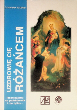 Uzdrowię cię różańcem Rozważania różańcowe na październik i nie tylko...