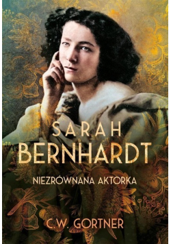 Sarah Bernhardt Niezrównana aktorka