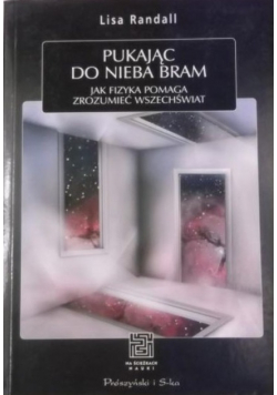 Pukając do nieba bram jak fizyka pomaga zrozumieć wszechświat