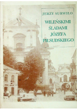 Wileńskimi śladami Józefa Piłsudzkiego