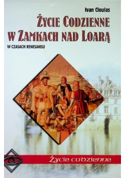 Życie codzienne w zamkach nad Loarą w czasach renesansu