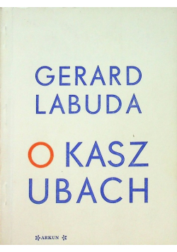 O Kaszubach i o ich nazwie i ziemi zamieszkania
