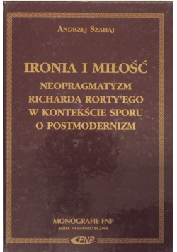 Ironia i miłość. Neopragmatyzm Richarda Rortyego w kontekście sporu o postmodernizm