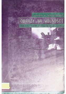 Obrazy na wolności - studia z historii sztuk medialnych w Polsce