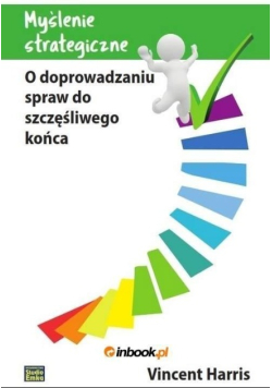 Myślenie strategiczne o doprowadzaniu spraw do szczęśliwego końca