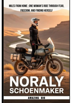 Noraly Schoenmaker Miles From Home; One Woman’s Ride Through Fear, Freedom, and Finding Herself