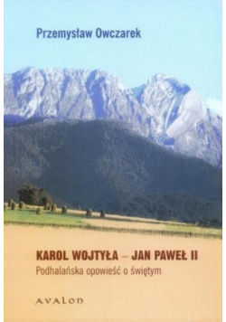 Karol Wojtyła Jan Paweł II Podhalańska opowieść o świętym