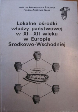 Lokalne ośrodki władzy państwowej w XI XII wieku w Europie Środkowo Wschodniej