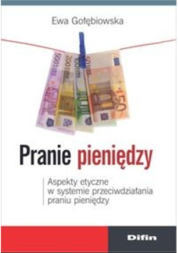 Pranie pieniędzy. Aspekty etyczne w systemie przeciwdziałania praniu pieniędzy