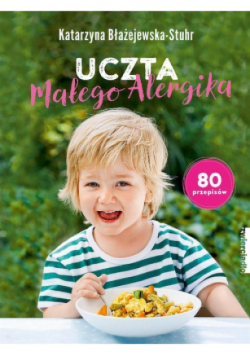 Uczta małego alergika 80 przepisów