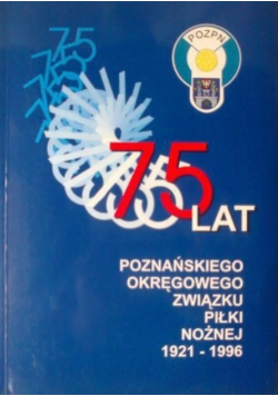 75 lat Poznańskiego Okręgowego Związku Piłki Nożnej 1921-1996