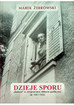 Dzieje sporu Kultura w emigracyjnej debacie publicznej lat 1947 - 1956