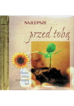 Najlepsze przed Tobą. Słowa, które pomagają żyć