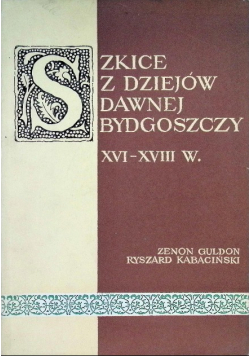 Szkice z dziejów dawnej Bydgoszczy XVI - XVIII w