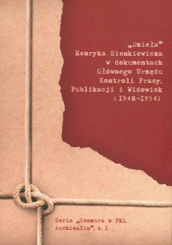 "Dzieła" Henryka Sienkiewicza w dokumentach Głównego Urzędu Kontroli Prasy. Publikacji i widowisk