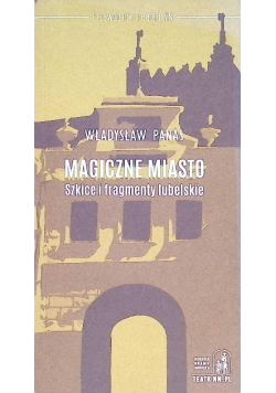 Magiczne Miasto. Szkice i fragmenty lubelskie