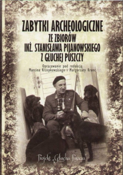 Zabytki archeologiczne ze zbiorów inż. Stanisława Pijanowskiego i głuchej puszczy