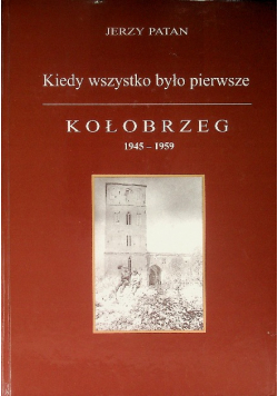 Kiedy wszystko było pierwsze Kołobrzeg 1945 - 1959