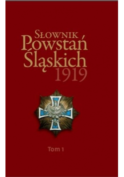 Słownik Powstań Śląskich 1919 Tom 1
