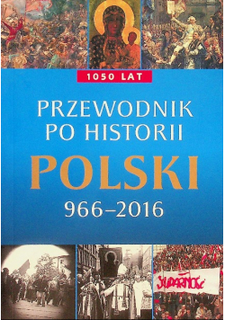 Przewodnik po historii Polski 966 - 2016