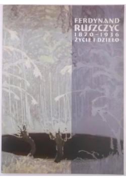 Ferdynand Ruszczyc 1870 do 1936 życie i dzieło
