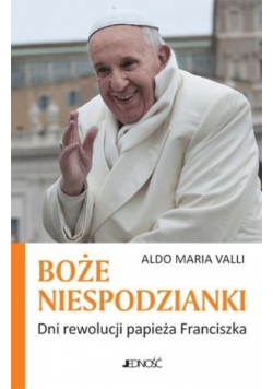 Boże niespodzianki. Dni rewolucji papieża Franciszka