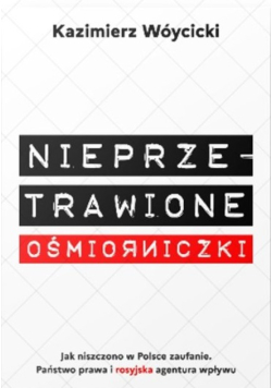 Nieprzetrawione ośmiorniczki. Jak niszczono w Polsce zaufanie. Państwo Prawa i rosyjska agentura wpływu