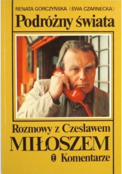 Podróżny świat Rozmowy z Czesławem Miłoszem Komentarze