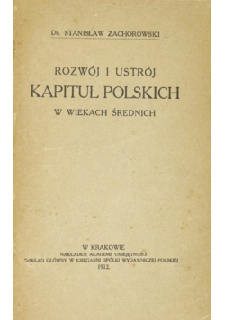 Rozwój i ustrój kapituł polskich w wiekach średnich 1912 r.