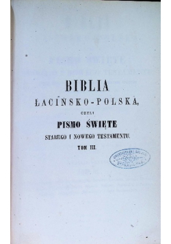 Biblia łacińsko polska czyli Pismo Święte Starego i Nowego Testamentu Tom III 1886 r