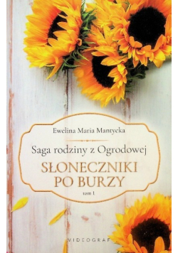 Saga rodziny z Ogrodowej Tom 1 Słoneczniki po burzy