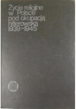 Życie religijne w Polsce pod okupacją hitlerowską 1939 1945