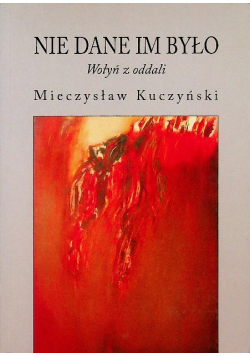 Nie dane im było Wołyń z oddali