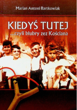 Kiedyś tutej czyli blubry zez Kościana
