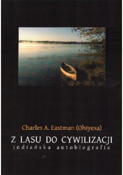Z lasu do Cywilizacji Indiańska autobiografia