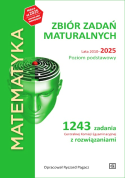 Matematyka Zbiór zadań maturalnych Lata 2010 – 2025 Poziom podstawowy 1243 zadania CKE z rozwiązaniami