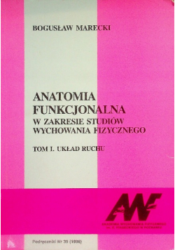 Anatomia funkcjonalna w zakresie studiów wychowania fizycznego Tom I układ ruchu