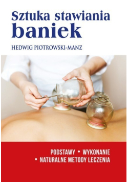 Sztuka stawiania baniek. Podstawy, wykonanie. Naturalne metody leczenia