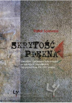 Skrytość piękna. Idealizm i problem tożsamości w sztukach wizualnych na przełomie XX i XXI wieku