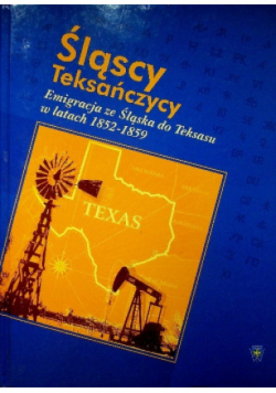 Śląscy Teksańczycy Emigracja ze Śląska do Teksasu w latach 1852 - 1859