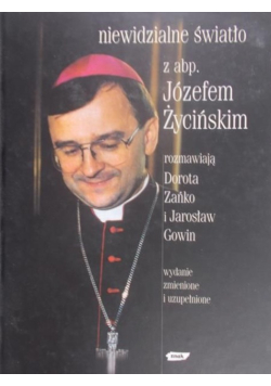 Niewidzialne światło. Z abp. Józefem Życińskim rozmawiają Dorota Zańko i Jarosław Gowin