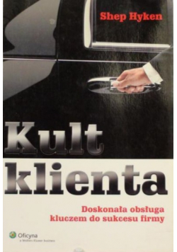 Kult klienta. Doskonała obsługa kluczem do sukcesu firmy