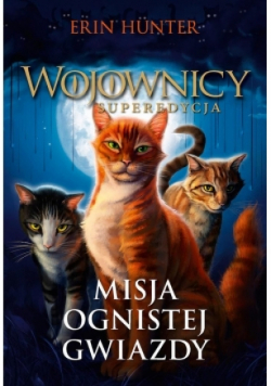 Wojownicy superedycja Tom 1 Misja Ognistej Gwiazdy