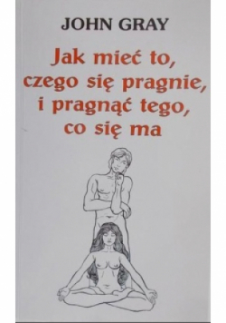 Jak mieć to czego się pragnie i pragnąć tego co się ma