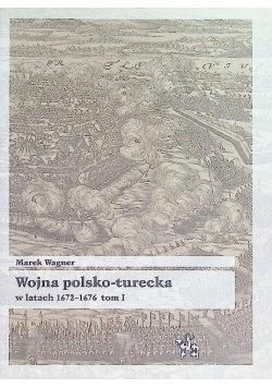 Wojna polsko turecka w latach 1672 - 1676 Tom 1