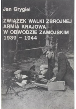 Związek walki zbrojnej Armia Krajowa w obwodzie zamojskim 1939 - 1944