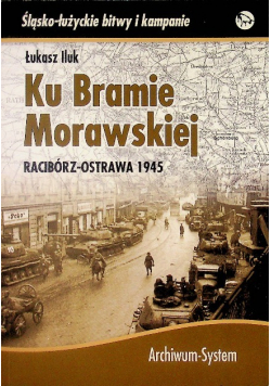 Ku Bramie Morawskiej Racibórz Ostrawa 1945