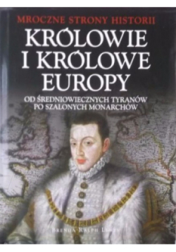 Królowie i królowe Europy Od średniowiecznych tyranów po szalonych monarchów
